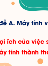 Chủ đề A - Bài 3. Lợi ích của việc sử dụng máy tính thành thạo